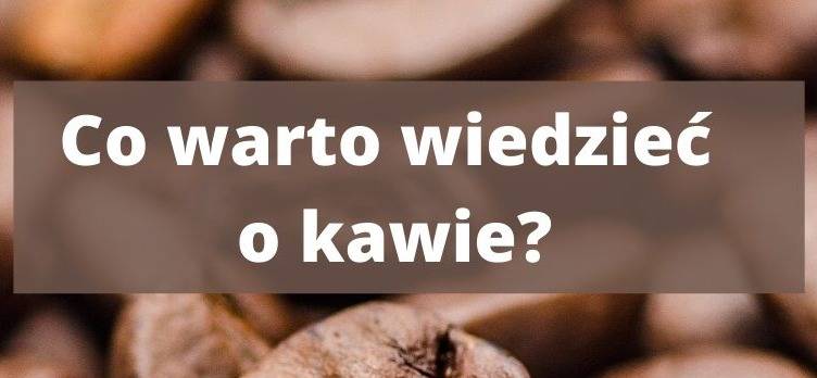 Co warto wiedzieć o kawie? 